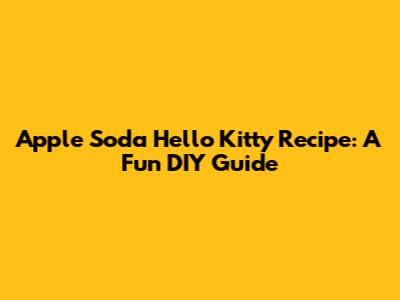 Apple Soda Hello Kitty Recipe: A Fun DIY Guide
