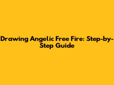 Drawing Angelic Free Fire: Step-by-Step Guide