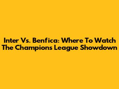 Inter Vs. Benfica: Where To Watch The Champions League Showdown