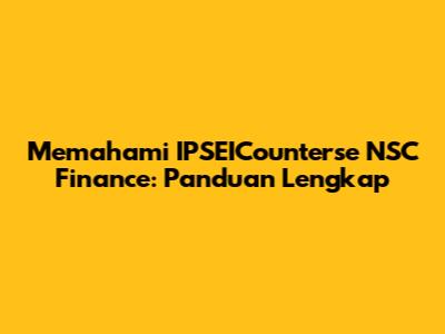 Memahami IPSEICounterse NSC Finance: Panduan Lengkap