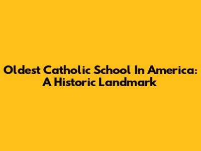 Oldest Catholic School In America: A Historic Landmark