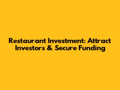 Restaurant Investment: Attract Investors & Secure Funding
