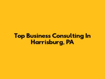Top Business Consulting In Harrisburg, PA