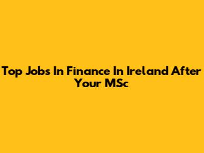 Top Jobs In Finance In Ireland After Your MSc